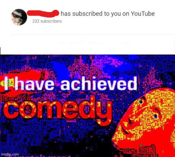 i h a v e a c h i e v e d c o m e d y | image tagged in i have achieved comedy | made w/ Imgflip meme maker