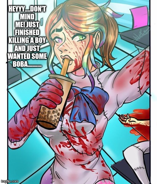 a day in a life of a murderer | HEYYY....DON'T MIND ME! JUST FINISHED KILLING A BOY AND JUST WANTED SOME BOBA........... | image tagged in fnaf | made w/ Imgflip meme maker