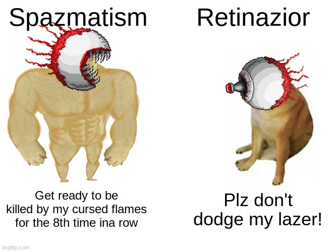 Buff Doge vs. Cheems Meme | Spazmatism; Retinazior; Get ready to be killed by my cursed flames for the 8th time ina row; Plz don't dodge my lazer! | image tagged in memes,buff doge vs cheems,terraria,funny | made w/ Imgflip meme maker