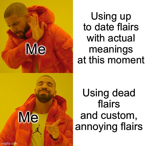 Drake Hotline Bling Meme | Using up to date flairs with actual meanings at this moment; Me; Using dead flairs and custom, annoying flairs; Me | image tagged in memes,drake hotline bling,annoying flairs,i dont know what i am doing,drake,oof | made w/ Imgflip meme maker