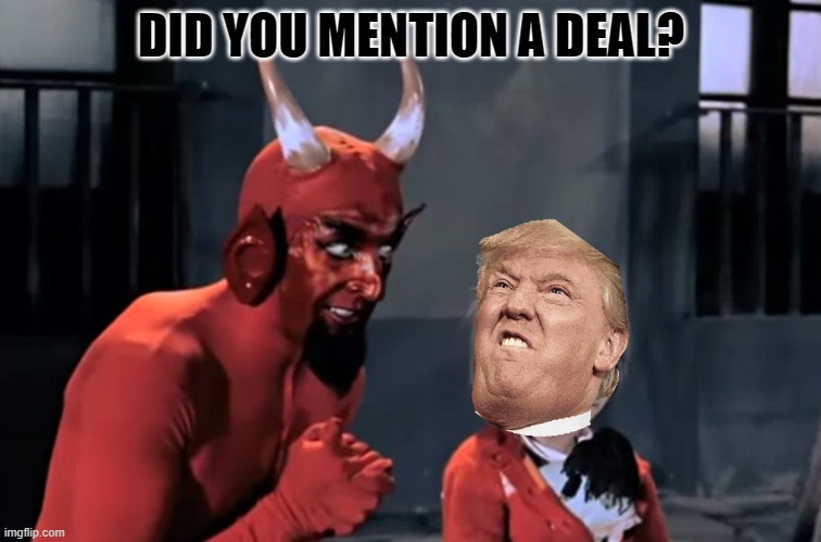 Satan accidently sells his soul to Trump. | DID YOU MENTION A DEAL? | image tagged in diabo vai l | made w/ Imgflip meme maker