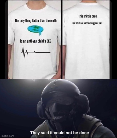The best shirt for combating flat earthers and anti-vaxers | image tagged in they said it could not be done | made w/ Imgflip meme maker