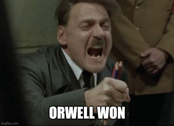 Hitler Downfall | ORWELL WON | image tagged in hitler downfall | made w/ Imgflip meme maker