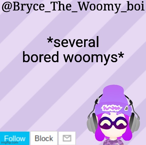 Bryce_The_Woomy_bois new NEW announcement template | *several bored woomys* | image tagged in bryce_the_woomy_bois new new announcement template | made w/ Imgflip meme maker