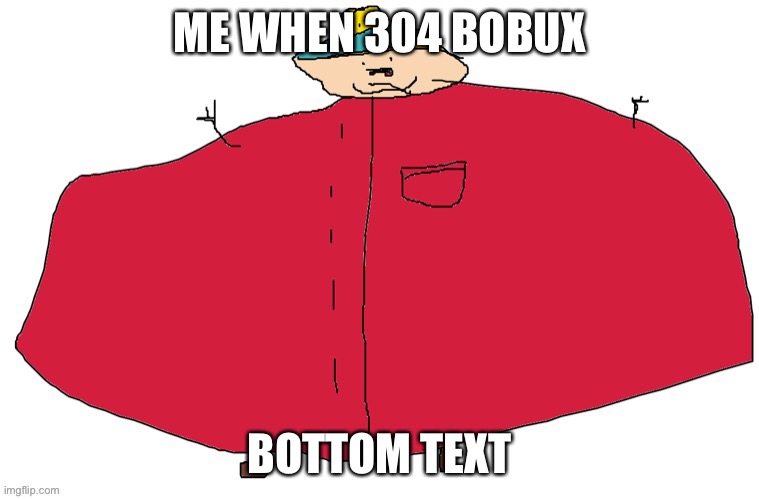 epic bobux | ME WHEN 304 BOBUX; BOTTOM TEXT | made w/ Imgflip meme maker