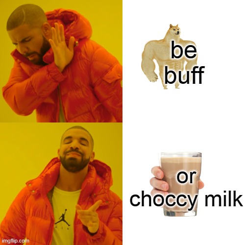 would you rather | be buff; or choccy milk | image tagged in memes,drake hotline bling,choccy milk,buff doge vs cheems | made w/ Imgflip meme maker
