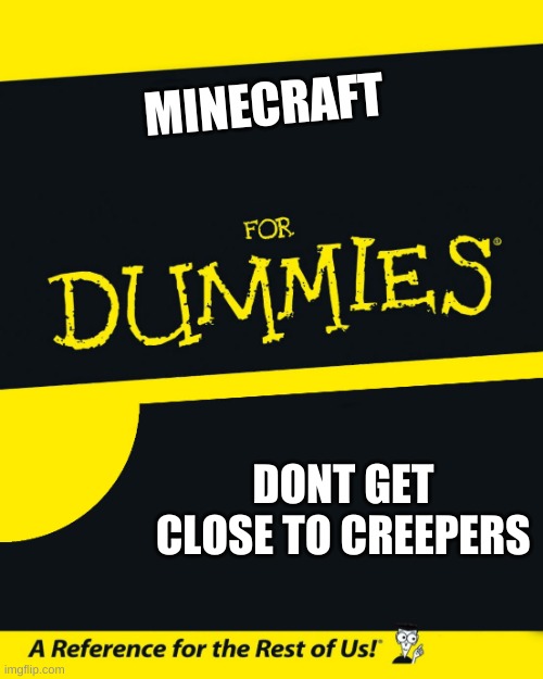 For Dummies |  MINECRAFT; DONT GET CLOSE TO CREEPERS | image tagged in for dummies | made w/ Imgflip meme maker
