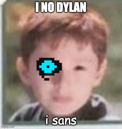 I NO DYLAN i sans | made w/ Imgflip meme maker