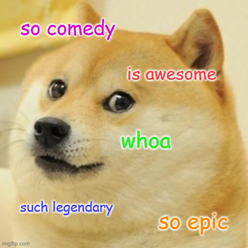Doge meme | so comedy; is awesome; whoa; such legendary; so epic | image tagged in memes,doge | made w/ Imgflip meme maker