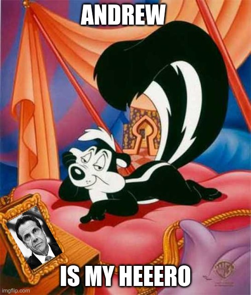 In Today's News | ANDREW; IS MY HEEERO | image tagged in pepe le pew,andrew cuomo,no means yes | made w/ Imgflip meme maker