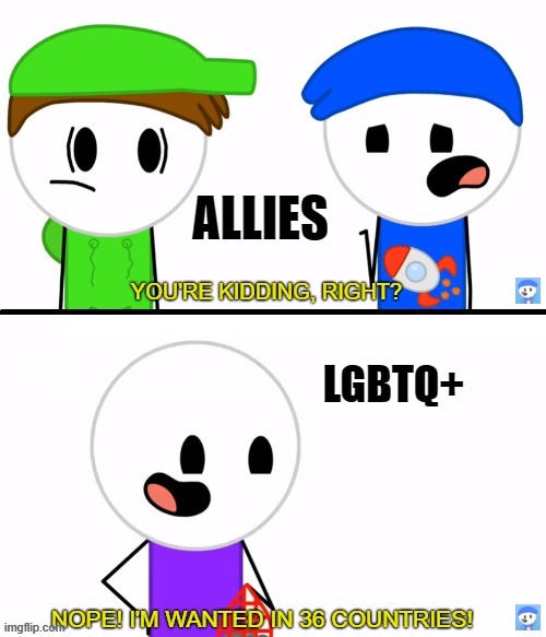 ohhhh boy | ALLIES; LGBTQ+ | image tagged in rocket wanted in 36 countries | made w/ Imgflip meme maker