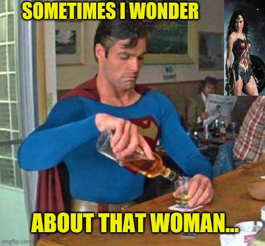 superman drinking | SOMETIMES I WONDER ABOUT THAT WOMAN... | image tagged in superman drinking | made w/ Imgflip meme maker