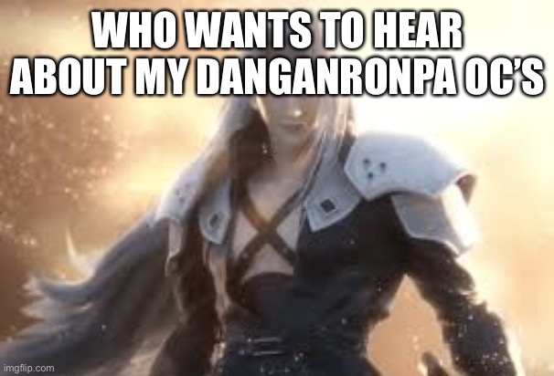 WHO WANTS TO HEAR ABOUT MY DANGANRONPA OC’S | made w/ Imgflip meme maker
