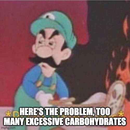 Pizza time stops (Hotel Mario) | HERE'S THE PROBLEM, TOO MANY EXCESSIVE CARBOHYDRATES | image tagged in pizza time stops hotel mario | made w/ Imgflip meme maker