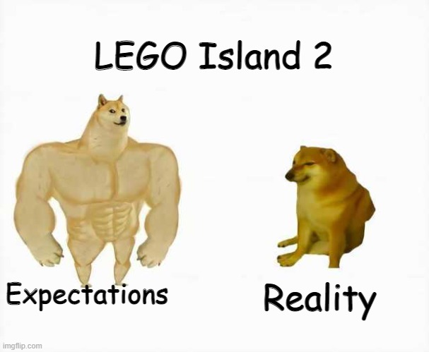 True. | LEGO Island 2; Expectations; Reality | image tagged in strong dog vs weak dog,lego island,lego island 2,lego games | made w/ Imgflip meme maker