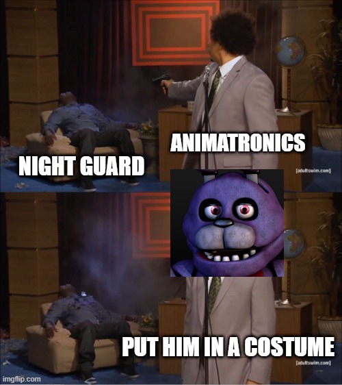 Who Killed Hannibal | ANIMATRONICS; NIGHT GUARD; PUT HIM IN A COSTUME | image tagged in memes,who killed hannibal | made w/ Imgflip meme maker