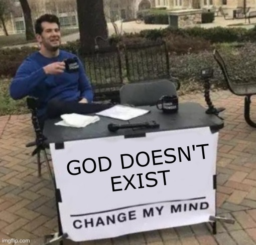 any proof either way? | GOD DOESN'T
EXIST | image tagged in change my mind cropped,science,god,conservative logic,evidence,denial | made w/ Imgflip meme maker