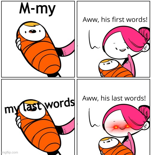 Aww, His Last Words | M-my; my last words | image tagged in aww his last words | made w/ Imgflip meme maker