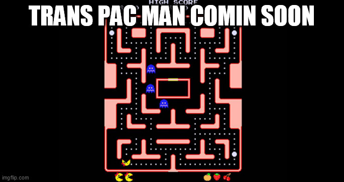 "Ms. Pac-Man" | TRANS PAC MAN COMIN SOON | image tagged in ms pac-man | made w/ Imgflip meme maker