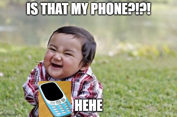 Parents vs Children | IS THAT MY PHONE?!?! HEHE | image tagged in memes,evil toddler | made w/ Imgflip meme maker