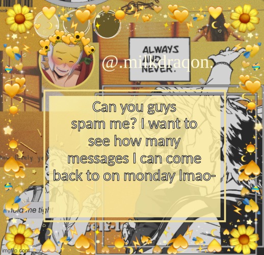 do it do it | Can you guys spam me? I want to see how many messages I can come back to on monday lmao- | image tagged in milkdraqon announcments | made w/ Imgflip meme maker