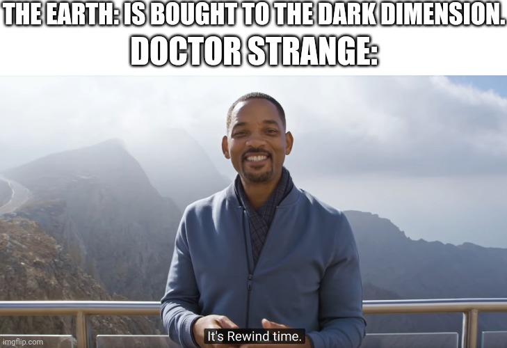 It's rewind time | THE EARTH: IS BOUGHT TO THE DARK DIMENSION. DOCTOR STRANGE: | image tagged in it's rewind time | made w/ Imgflip meme maker