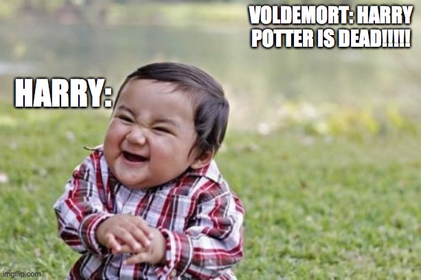 Evil Toddler Meme |  VOLDEMORT: HARRY POTTER IS DEAD!!!!! HARRY: | image tagged in memes,evil toddler,harry potter | made w/ Imgflip meme maker