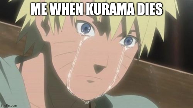 ME WHEN KURAMA DIES | image tagged in finishing anime | made w/ Imgflip meme maker