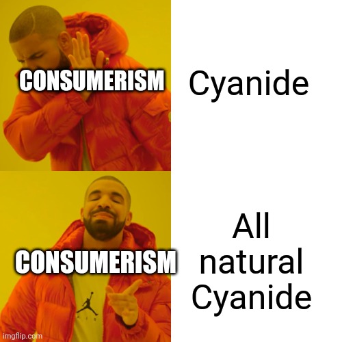 Drake Hotline Bling | Cyanide; CONSUMERISM; All natural Cyanide; CONSUMERISM | image tagged in memes,drake hotline bling | made w/ Imgflip meme maker
