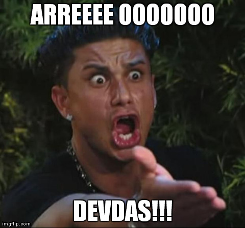 DJ Pauly D Meme | ARREEEE OOOOOOO DEVDAS!!! | image tagged in memes,dj pauly d | made w/ Imgflip meme maker