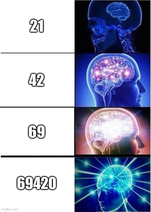in meme numbers, this is a brain | 21; 42; 69; 69420 | image tagged in memes,expanding brain,21,42,69,69420 | made w/ Imgflip meme maker