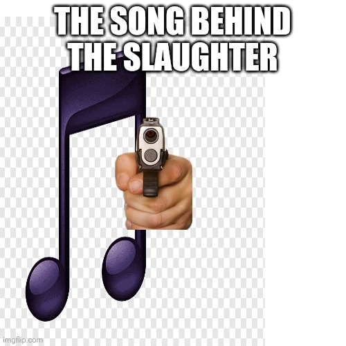 fnaf meme to make your day | THE SONG BEHIND THE SLAUGHTER | image tagged in fnaf | made w/ Imgflip meme maker