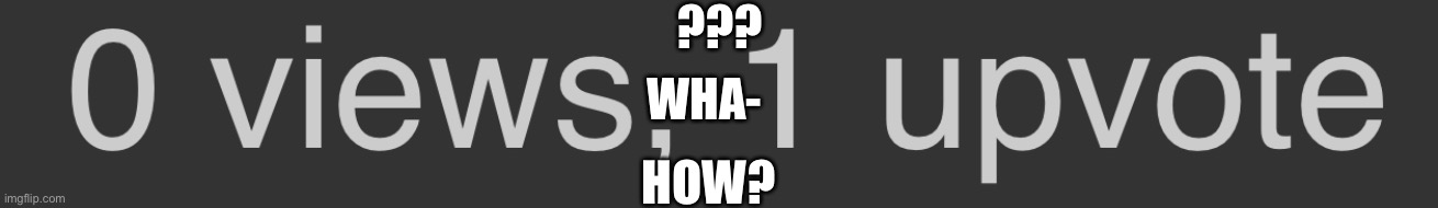 *confusion intensifies* | ??? WHA-; HOW? | image tagged in wha-,how,question mark | made w/ Imgflip meme maker