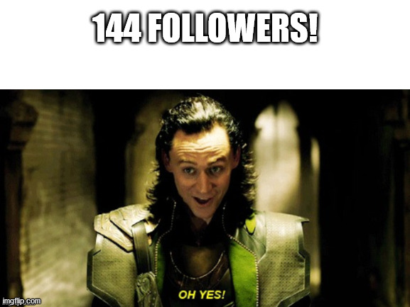 Amazing! :) | 144 FOLLOWERS! | image tagged in loki | made w/ Imgflip meme maker