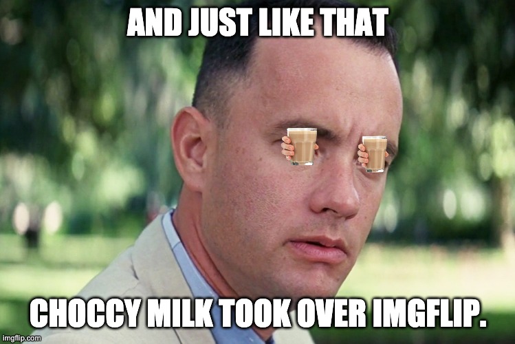 And Just Like That Meme | AND JUST LIKE THAT; CHOCCY MILK TOOK OVER IMGFLIP. | image tagged in memes,and just like that | made w/ Imgflip meme maker