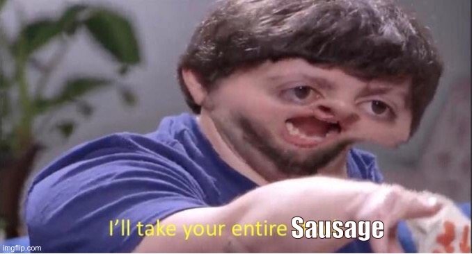 I’ll take your entire stock | Sausage | image tagged in i ll take your entire stock | made w/ Imgflip meme maker