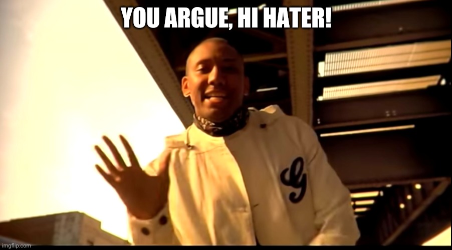 YOU ARGUE, HI HATER! | made w/ Imgflip meme maker