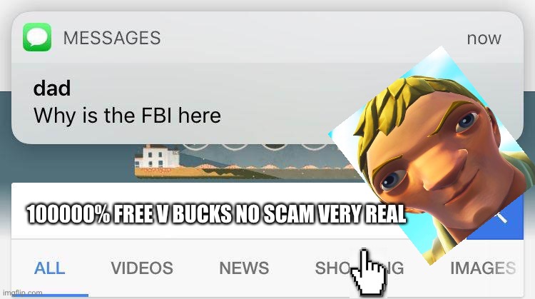 Dad why is the fbi here |  100000% FREE V BUCKS NO SCAM VERY REAL | image tagged in dad why is the fbi here | made w/ Imgflip meme maker