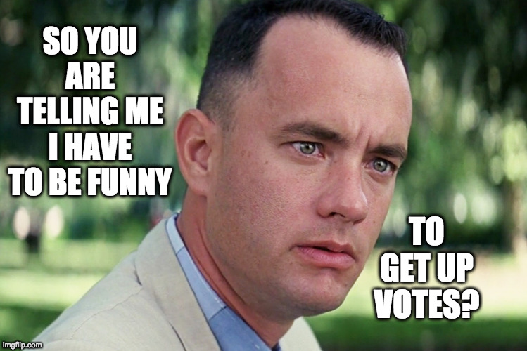 Seriously? | SO YOU ARE TELLING ME I HAVE TO BE FUNNY; TO GET UP VOTES? | image tagged in memes,and just like that | made w/ Imgflip meme maker
