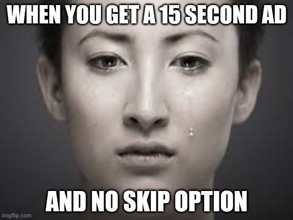 WHEN YOU GET A 15 SECOND AD; AND NO SKIP OPTION | image tagged in youtube | made w/ Imgflip meme maker