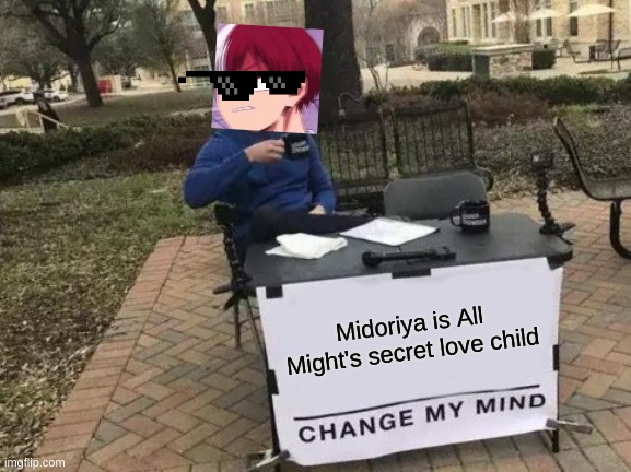 Change My Mind Meme | Midoriya is All Might's secret love child | image tagged in memes,mha,bnha,anime,funny,todoroki | made w/ Imgflip meme maker