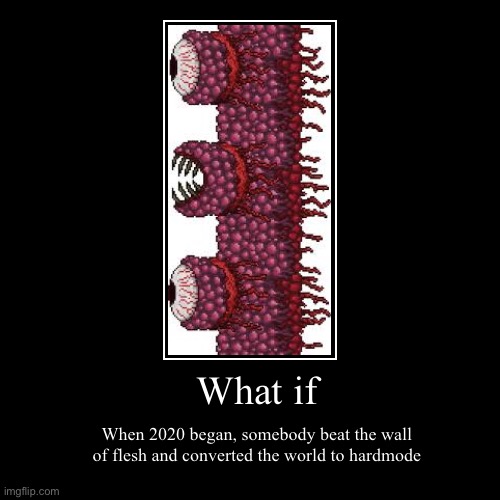 What if? | image tagged in funny,demotivationals,wall of flesh,2020 | made w/ Imgflip demotivational maker