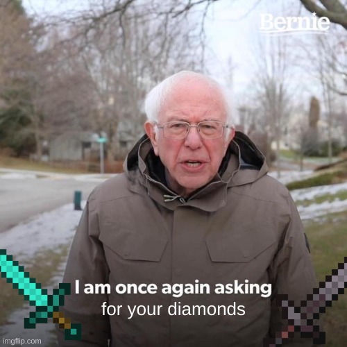 no diamonds for you | for your diamonds | image tagged in memes,bernie i am once again asking for your support | made w/ Imgflip meme maker