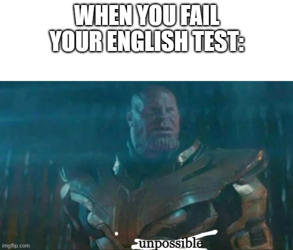Thanos Impossible | WHEN YOU FAIL YOUR ENGLISH TEST:; unpossible | image tagged in thanos impossible,memes,english | made w/ Imgflip meme maker
