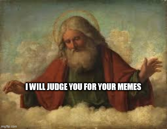 god | I WILL JUDGE YOU FOR YOUR MEMES | image tagged in god | made w/ Imgflip meme maker