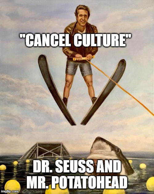 Jump the Shark | "CANCEL CULTURE"; DR. SEUSS AND MR. POTATOHEAD | image tagged in jump the shark | made w/ Imgflip meme maker