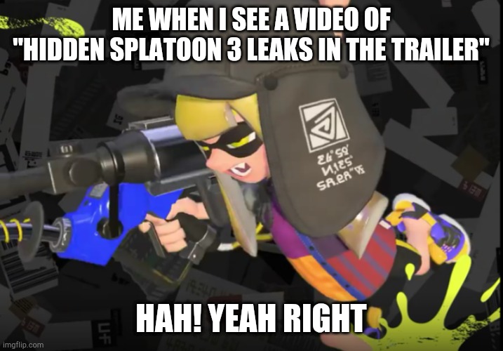 Hah Inkling | ME WHEN I SEE A VIDEO OF "HIDDEN SPLATOON 3 LEAKS IN THE TRAILER"; HAH! YEAH RIGHT | image tagged in hah inkling,splatoon,splatoon 2,splatoon 3 | made w/ Imgflip meme maker