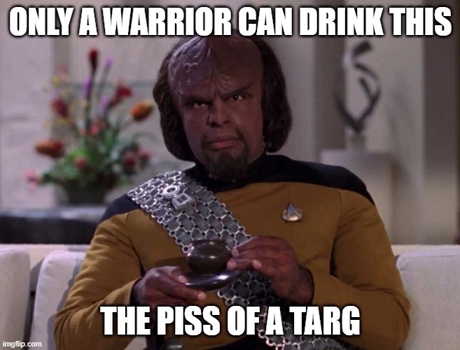 No Thanks, I'll Pass | ONLY A WARRIOR CAN DRINK THIS; THE PISS OF A TARG | image tagged in dignified worf | made w/ Imgflip meme maker