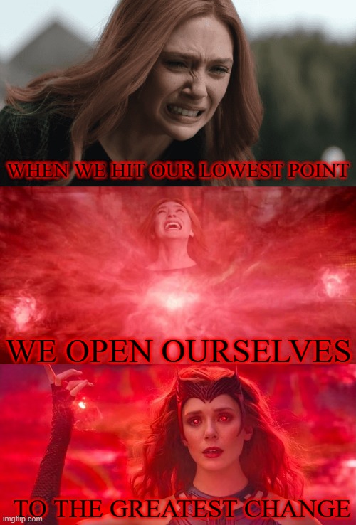 WHEN WE HIT OUR LOWEST POINT; WE OPEN OURSELVES; TO THE GREATEST CHANGE | made w/ Imgflip meme maker