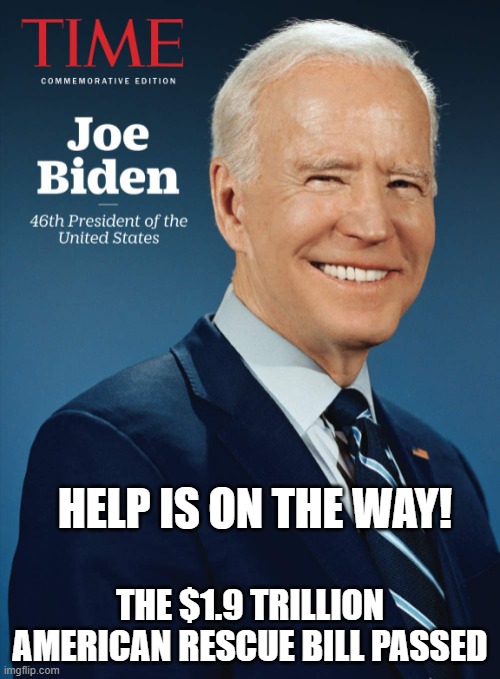 Thank You President Biden For Helping All Americans! | HELP IS ON THE WAY! THE $1.9 TRILLION AMERICAN RESCUE BILL PASSED | image tagged in way to go joe,american rescue bill,1400 checks,covid relief bill | made w/ Imgflip meme maker